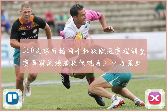 360足球直播网手机版欧冠赛程调整赛事解读频道提供观看入口与最新对阵信息